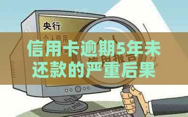 信用卡逾期5年未还款的严重后果及解决策略