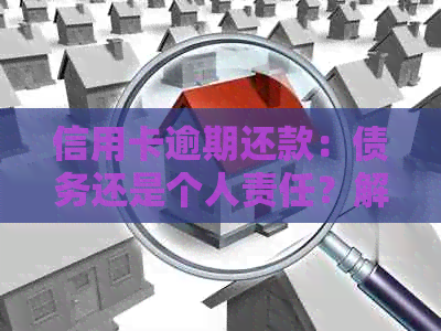 信用卡逾期还款：债务还是个人责任？解决方法一览