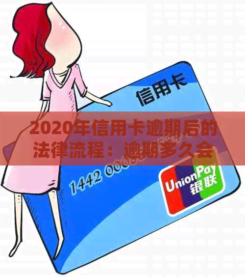 2020年信用卡逾期后的法律流程：逾期多久会被起诉？如何应对？