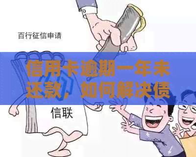 信用卡逾期一年未还款，如何解决债务问题？