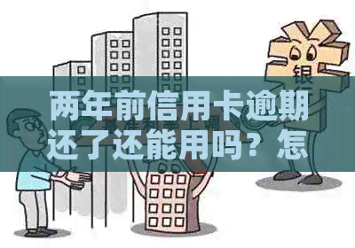 两年前信用卡逾期还了还能用吗？怎么办？现在可以贷款买房子吗？