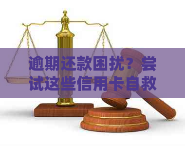 逾期还款困扰？尝试这些信用卡自救方法来解决问题