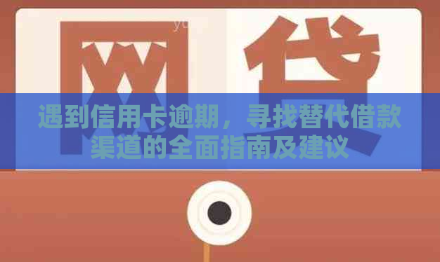 遇到信用卡逾期，寻找替代借款渠道的全面指南及建议