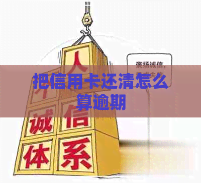 把信用卡还清怎么算逾期