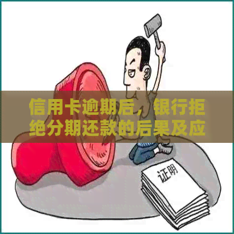 信用卡逾期后，银行拒绝分期还款的后果及应对策略