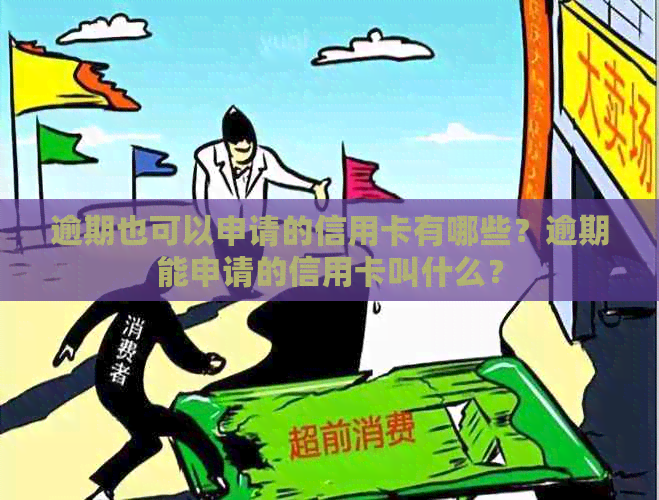 逾期也可以申请的信用卡有哪些？逾期能申请的信用卡叫什么？