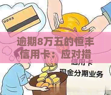 逾期8万五的恒丰信用卡：应对措与解决之道