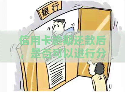 信用卡逾期还款后，是否可以进行分期还款？