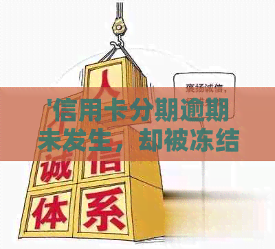 '信用卡分期逾期未发生，却被冻结了，如何解冻以及多久可以重新申请'