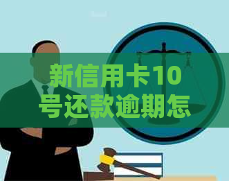 新信用卡10号还款逾期怎么办？如何避免逾期问题？