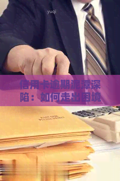 信用卡逾期泥潭深陷：如何走出困境？