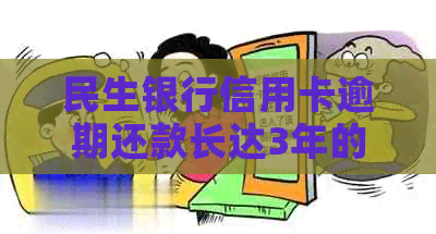 民生银行信用卡逾期还款长达3年的2万债务解决之道