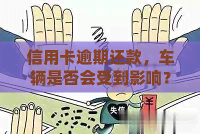 信用卡逾期还款，车辆是否会受到影响？还有哪些可能的后果？