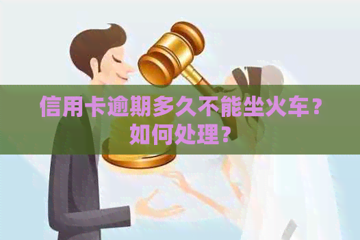 信用卡逾期多久不能坐火车？如何处理？