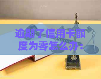 逾期了信用卡额度为零怎么办：2020年信用卡逾期总额度及解决办法