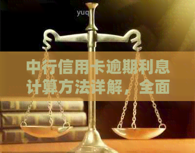 中行信用卡逾期利息计算方法详解，全面解决用户疑问