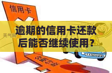 逾期的信用卡还款后能否继续使用？逾期的信用卡还清后是否可以再次使用？