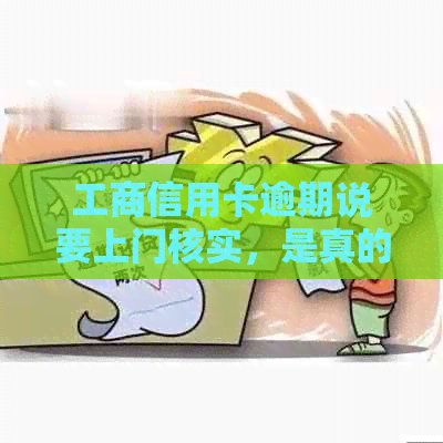 工商信用卡逾期说要上门核实，是真的吗？