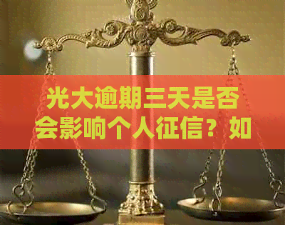 光大逾期三天是否会影响个人？如何解决逾期问题以避免受损？