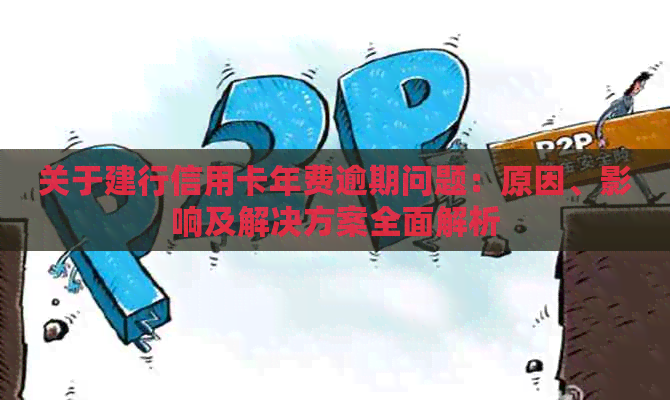 关于建行信用卡年费逾期问题：原因、影响及解决方案全面解析