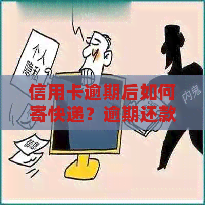 信用卡逾期后如何寄快递？逾期还款的后果及解决方案一文解析