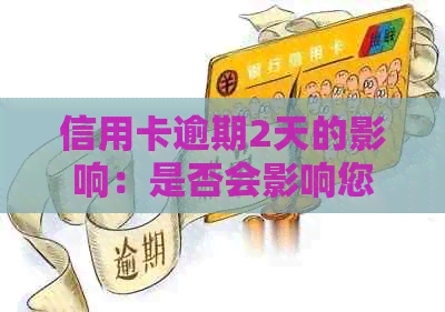 信用卡逾期2天的影响：是否会影响您的信用评分？