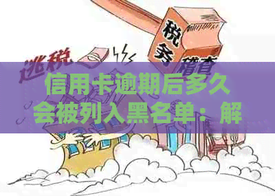 信用卡逾期后多久会被列入黑名单：解答与影响因素分析