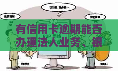 有信用卡逾期能否办理法人业务、银行卡，以及影响出国、坐牢和政审吗？