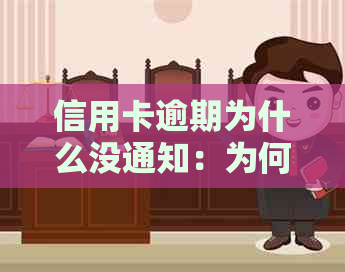 信用卡逾期为什么没通知：为何逾期后没有接到任何电话或邮件提醒？