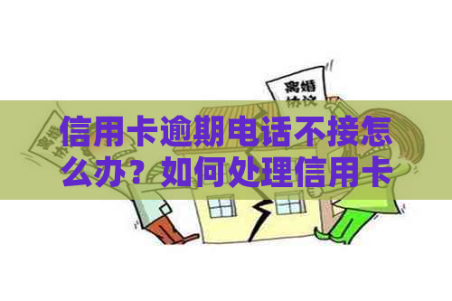 信用卡逾期电话不接怎么办？如何处理信用卡逾期问题？