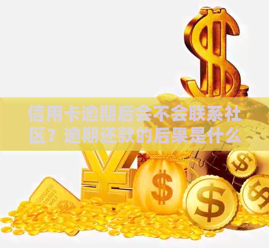 信用卡逾期后会不会联系社区？逾期还款的后果是什么？如何避免信用卡逾期？