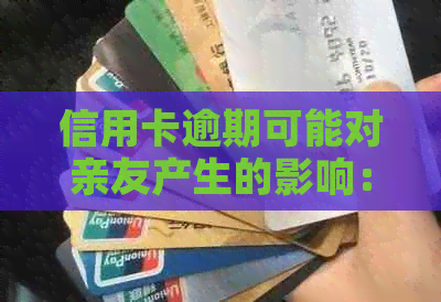 信用卡逾期可能对亲友产生的影响：不仅仅是财务问题，还有其他方面的考量