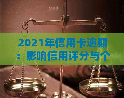 2021年信用卡逾期：影响信用评分与个人的全面解析