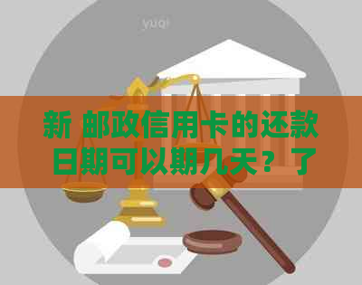 新 邮政信用卡的还款日期可以期几天？了解期还款政策和步骤