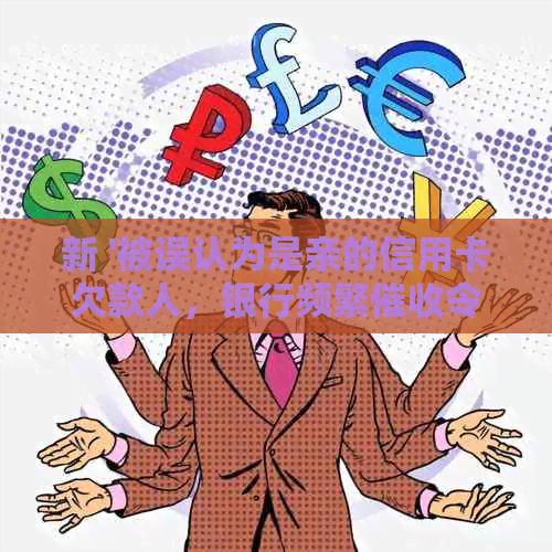 新 '被误认为是亲的信用卡欠款人，银行频繁令我不堪其扰'