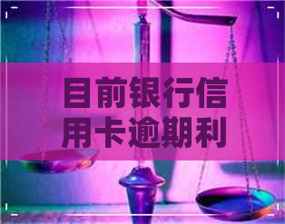 目前银行信用卡逾期利率