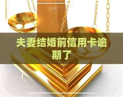 夫妻结婚前信用卡逾期了