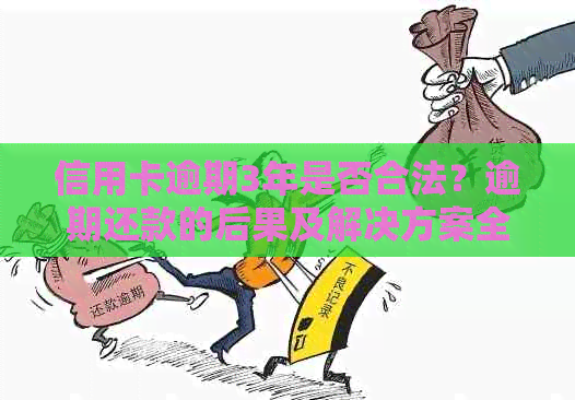 信用卡逾期3年是否合法？逾期还款的后果及解决方案全面解析