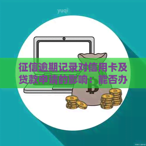 逾期记录对信用卡及贷款申请的影响：能否办理信用卡？