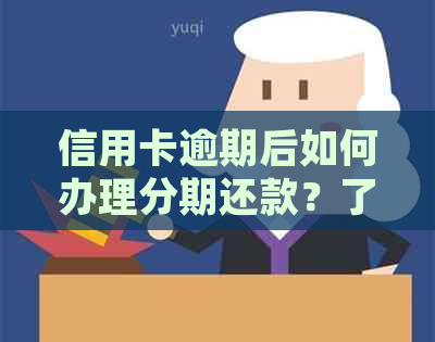 信用卡逾期后如何办理分期还款？了解详细步骤和注意事项，解决您的信用困扰