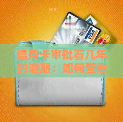 信用卡审批看几年的逾期：如何查看信用卡中的逾期记录及时间？