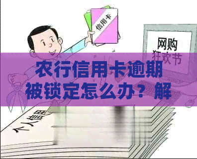 农行信用卡逾期被锁定怎么办？解决方法和注意事项一览