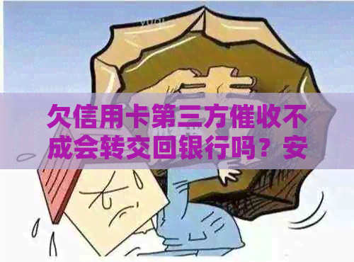 欠信用卡第三方不成会转交回银行吗？安全吗？