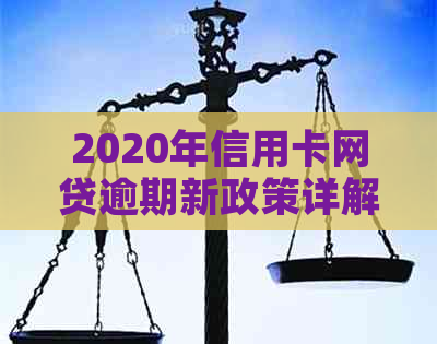 2020年信用卡网贷逾期新政策详解：如何应对、影响与解决方案全面解析