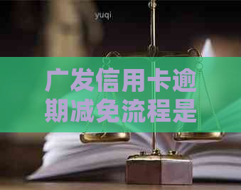 广发信用卡逾期减免流程是什么？2021年新法规规定及真实性解读