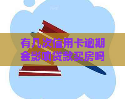 有几次信用卡逾期会影响贷款买房吗？