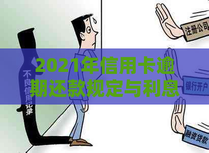 2021年信用卡逾期还款规定与利息计算解析：银行如何合法收取罚息？