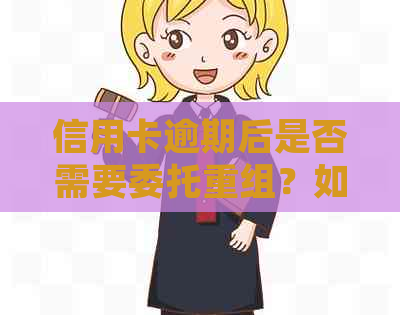 信用卡逾期后是否需要委托重组？如何选择合适的解决方案？