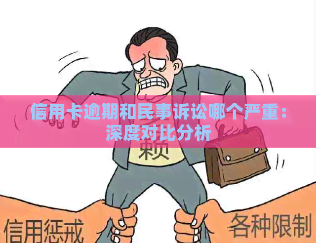 信用卡逾期和民事诉讼哪个严重：深度对比分析