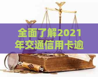 全面了解2021年交通信用卡逾期新法规：如何避免逾期、影响及解决方法